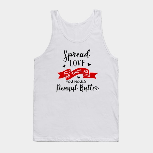 Love Series: Spread Love as Thick as You Would Peanut Butter Tank Top by Jarecrow 